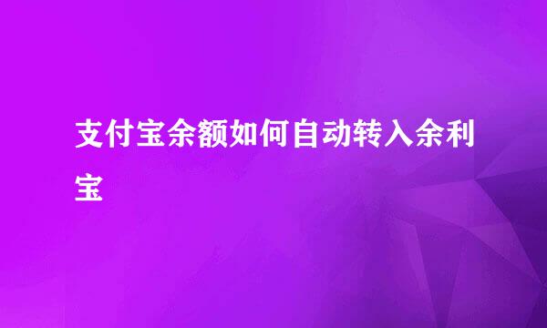 支付宝余额如何自动转入余利宝