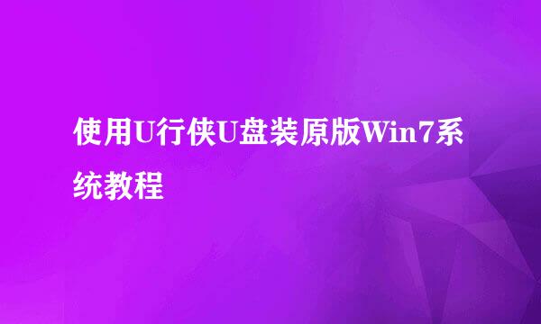 使用U行侠U盘装原版Win7系统教程