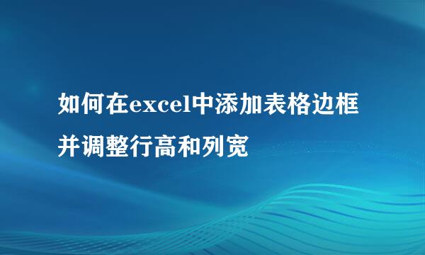 如何在excel中添加表格边框并调整行高和列宽