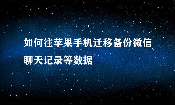 如何往苹果手机迁移备份微信聊天记录等数据