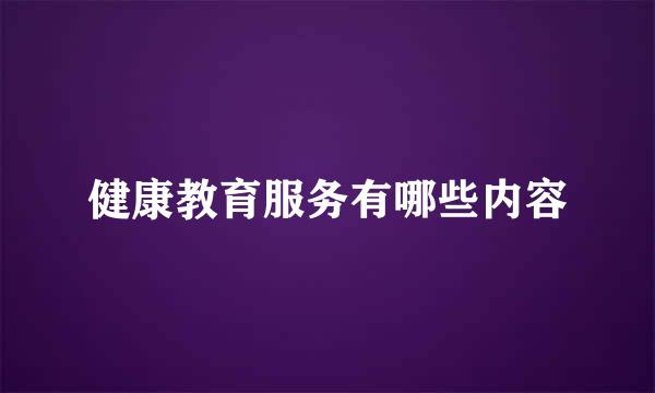 健康教育服务有哪些内容