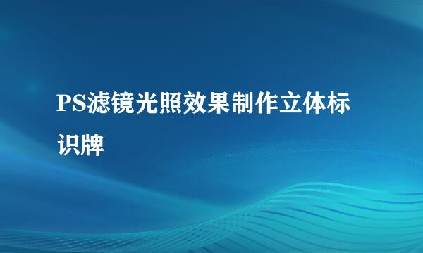 PS滤镜光照效果制作立体标识牌