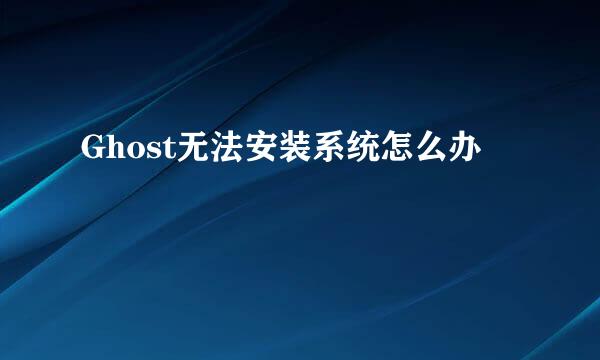 Ghost无法安装系统怎么办