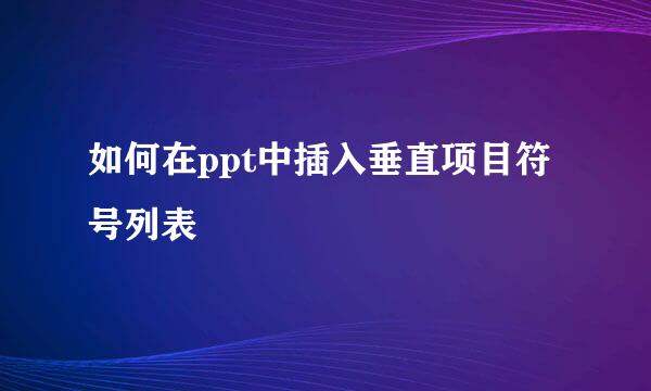 如何在ppt中插入垂直项目符号列表