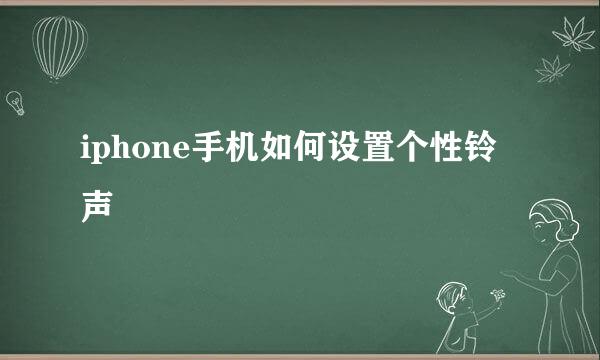 iphone手机如何设置个性铃声