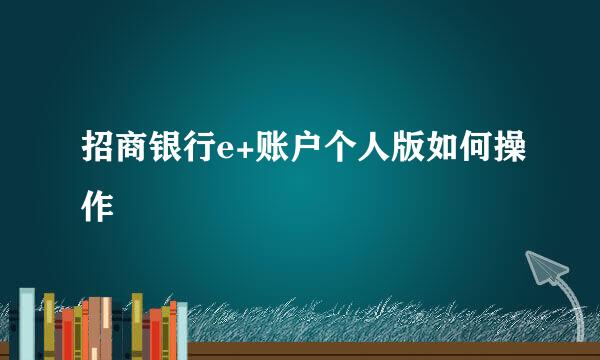 招商银行e+账户个人版如何操作