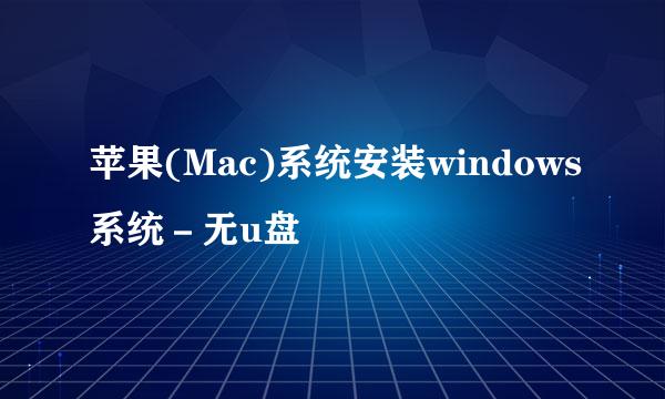 苹果(Mac)系统安装windows系统－无u盘