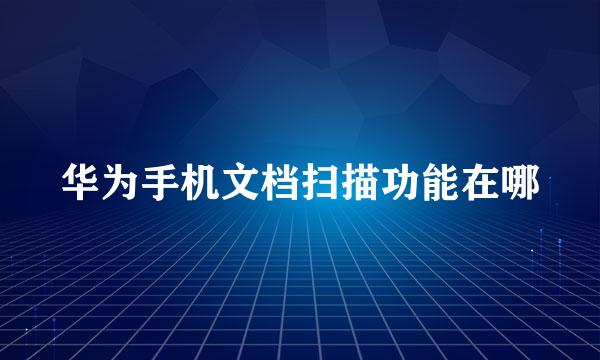 华为手机文档扫描功能在哪