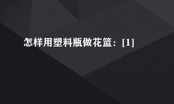 怎样用塑料瓶做花篮：[1]