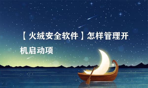 【火绒安全软件】怎样管理开机启动项