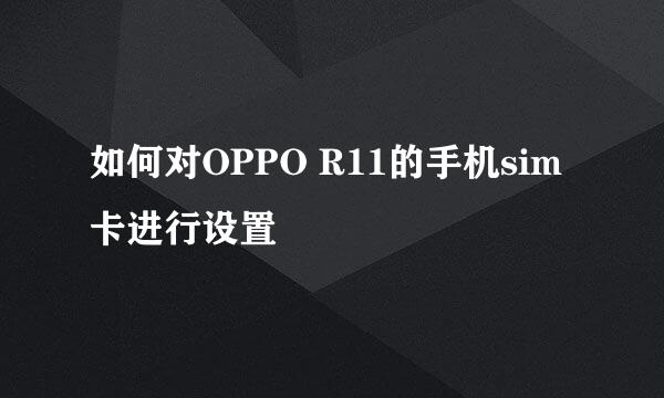 如何对OPPO R11的手机sim卡进行设置