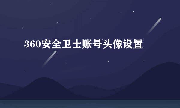 360安全卫士账号头像设置