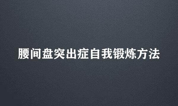 腰间盘突出症自我锻炼方法
