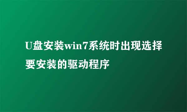 U盘安装win7系统时出现选择要安装的驱动程序