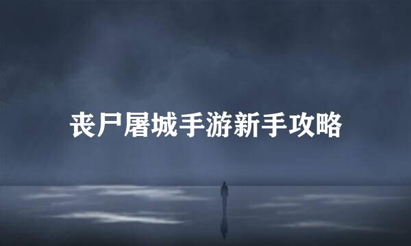 丧尸屠城手游新手攻略