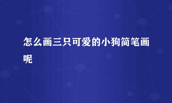 怎么画三只可爱的小狗简笔画呢