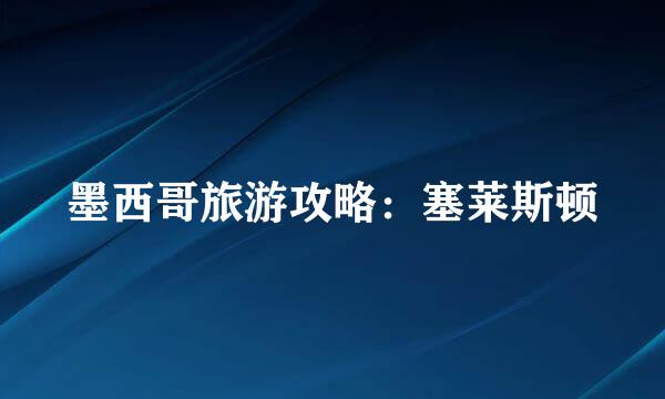 墨西哥旅游攻略：塞莱斯顿