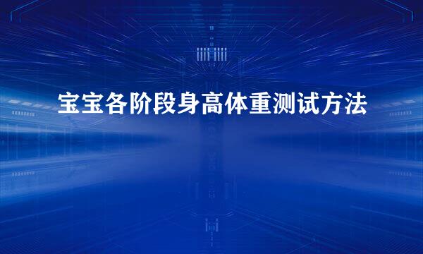 宝宝各阶段身高体重测试方法