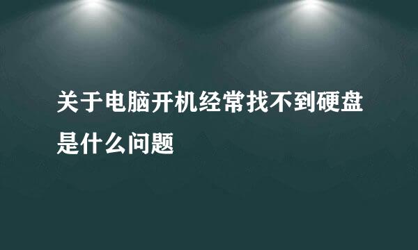 关于电脑开机经常找不到硬盘是什么问题