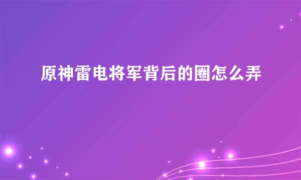原神雷电将军背后的圈怎么弄
