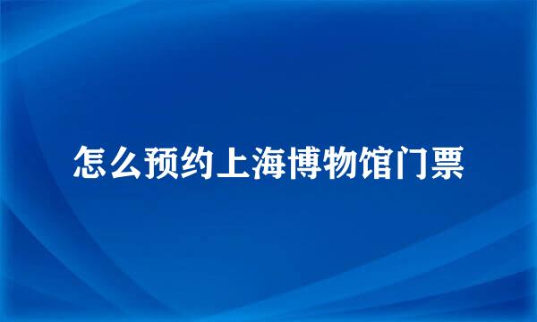 怎么预约上海博物馆门票