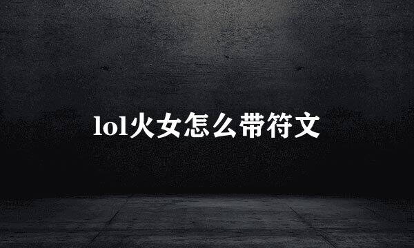 lol火女怎么带符文