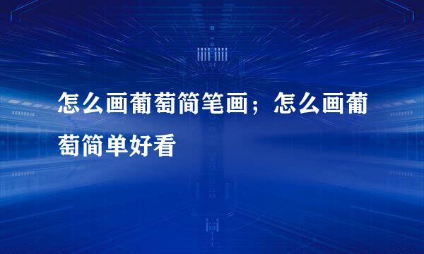 怎么画葡萄简笔画；怎么画葡萄简单好看