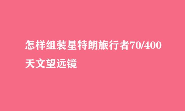 怎样组装星特朗旅行者70/400天文望远镜