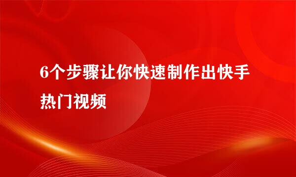 6个步骤让你快速制作出快手热门视频