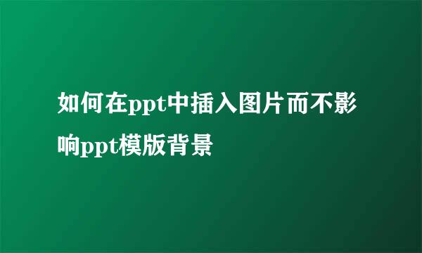 如何在ppt中插入图片而不影响ppt模版背景