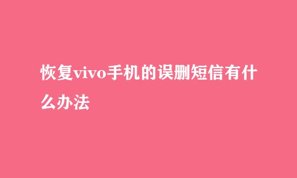 恢复vivo手机的误删短信有什么办法