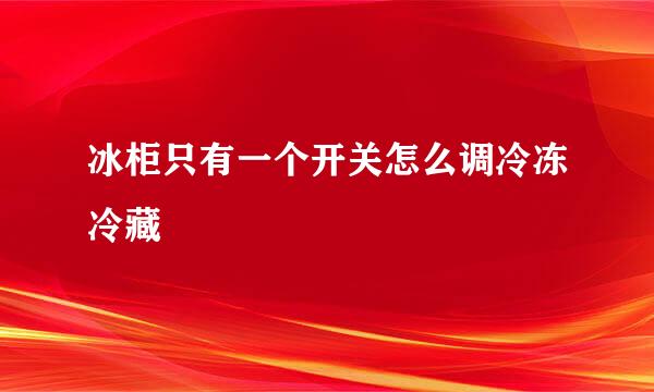 冰柜只有一个开关怎么调冷冻冷藏