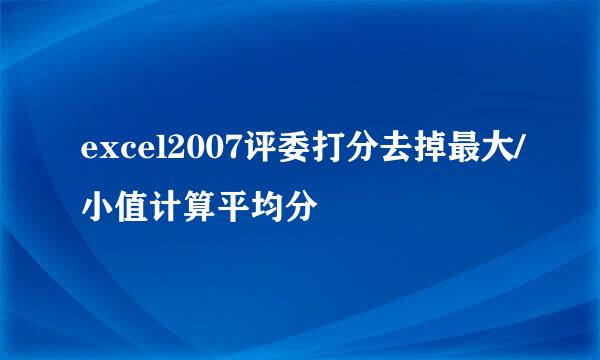 excel2007评委打分去掉最大/小值计算平均分