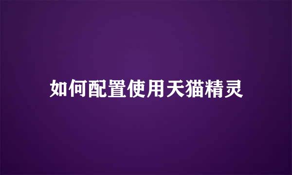 如何配置使用天猫精灵