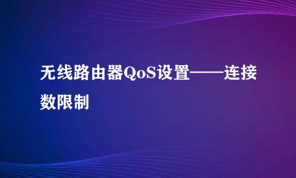 无线路由器QoS设置——连接数限制
