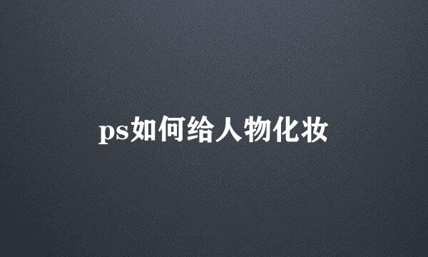 ps如何给人物化妆