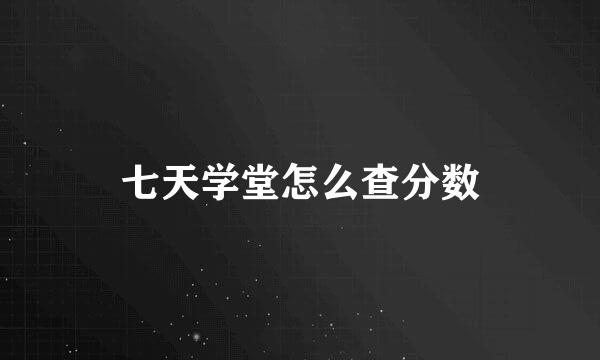 七天学堂怎么查分数
