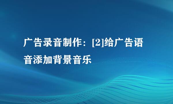 广告录音制作：[2]给广告语音添加背景音乐