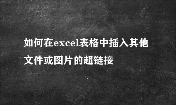 如何在excel表格中插入其他文件或图片的超链接