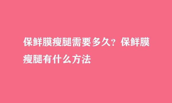 保鲜膜瘦腿需要多久？保鲜膜瘦腿有什么方法
