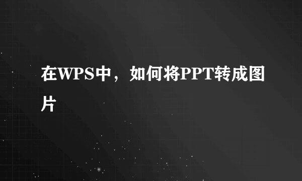 在WPS中，如何将PPT转成图片