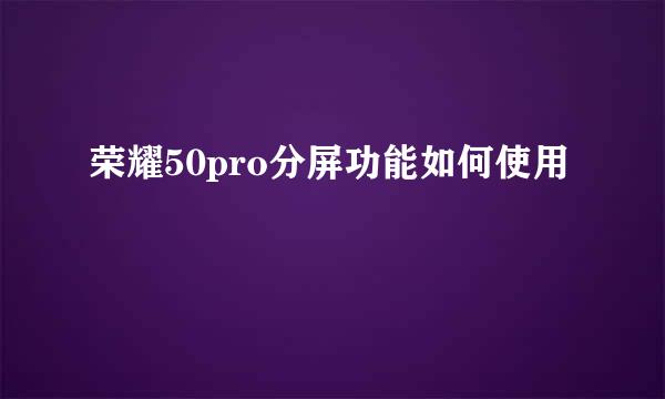 荣耀50pro分屏功能如何使用