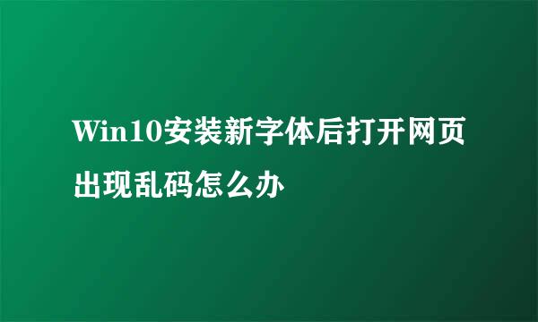 Win10安装新字体后打开网页出现乱码怎么办