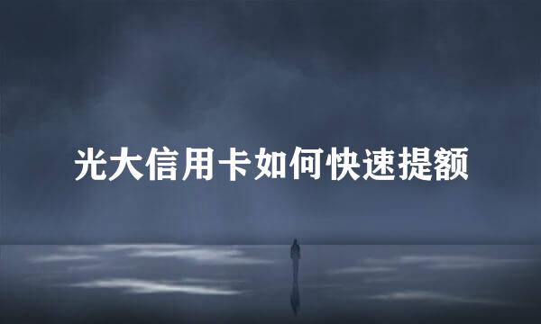 光大信用卡如何快速提额