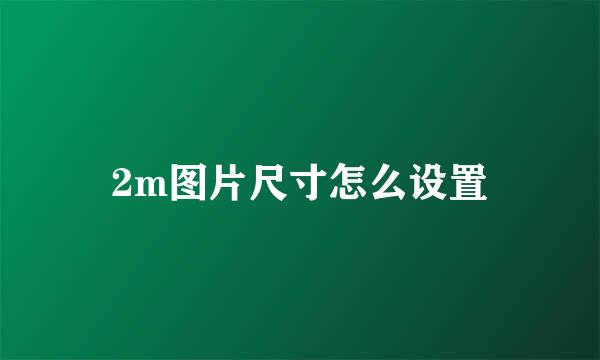 2m图片尺寸怎么设置