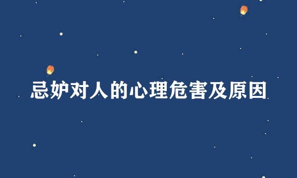 忌妒对人的心理危害及原因