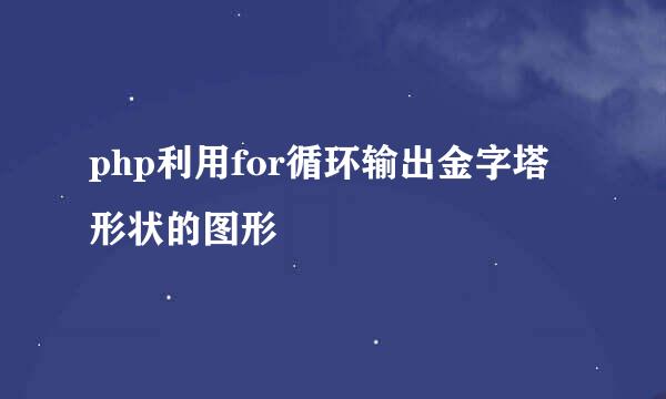 php利用for循环输出金字塔形状的图形