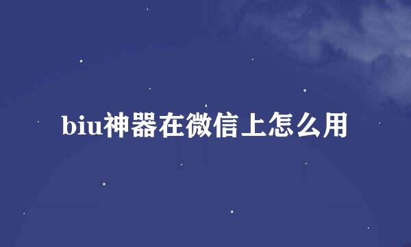 biu神器在微信上怎么用