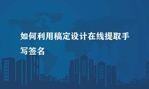 如何利用稿定设计在线提取手写签名