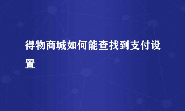 得物商城如何能查找到支付设置